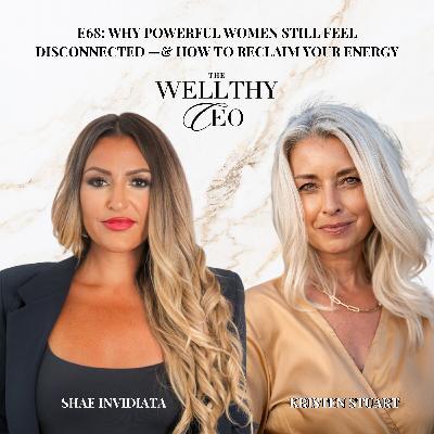 068 - Why Powerful Women Still Feel Disconnected —& How To Reclaim Your Energy