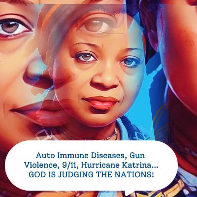 S7 E28 AutoImmune Diseases, Gun Violence, 9/11, Hurricane Katrina…God Is Judging The Nations!