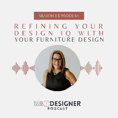 Season 3 Ep 64: Refining Your Design IQ with Your Furniture Design