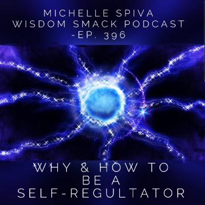 Ep. 396-Why & How to be a Self-Regulator Ep. 396-Why & How to be a Self-Regulator