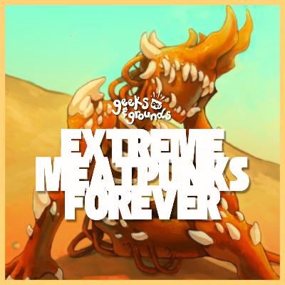Extreme Meatpunks Forever 🍖June One Shots | Geeks & Grounds Podcast