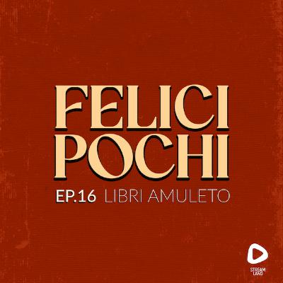 Felici Pochi Ep.16: Libri amuleto