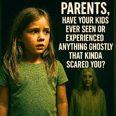 Parents, have your kids ever seen or experienced anything ghostly that kinda scared you? Parents, have your kids ever seen or experienced anything ghostly that kinda scared you?
