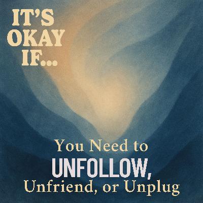 Need to Unfollow, Unfriend, or Unplug? It's Okay If You Step Back
