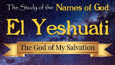 18 El Yeshuati, The God of My Salvation 18 El Yeshuati, The God of My Salvation