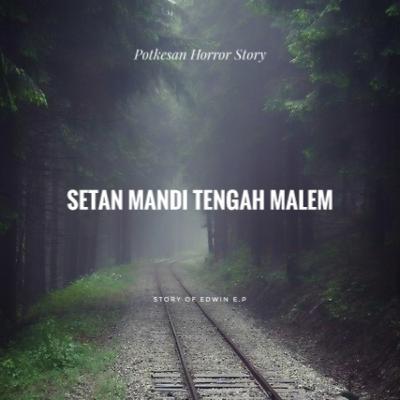 #6 | Setan Mandi Tengah Malem / Potkesan Horror Story / Story of Edwin E.P