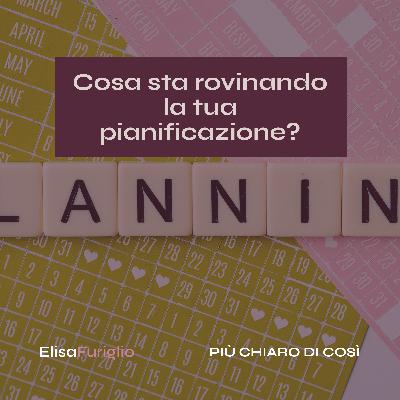 Cosa sta rovinando la tua pianificazione? | #19 Cosa sta rovinando la tua pianificazione? | #19