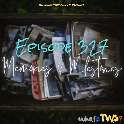 Episode 327 - Memories and Milestones