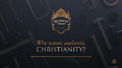 1. Why Restore Authentic Christianity? 1. Why Restore Authentic Christianity?
