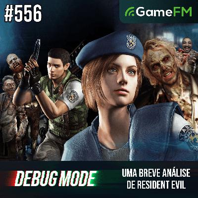 UMA BREVE ANÁLISE DE RESIDENT EVIL - Debug Mode #556 - Podcast