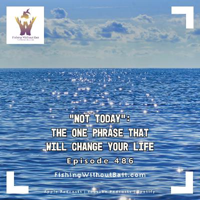 “Not Today”: The One Phrase That Will Change Your Life | Episode 486