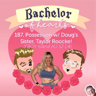 187. Possession w/ Doug's Sister, Taylor Roocke (FBOY Island AU S2 E4)