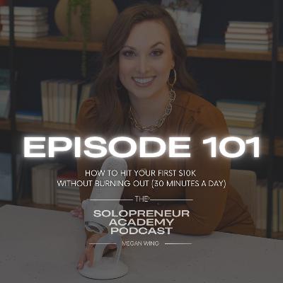 Episode 101: How to Hit Your First $10K Without Burning Out (30 Minutes a Day)