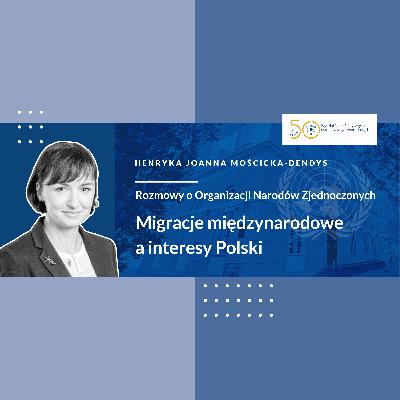 Migracje międzynarodowe a interesy Polski - Rozmowa z Henryką Mościcką-Dendys, Podsekretarz Stanu, Ministerstwo Spraw Zagranicznych