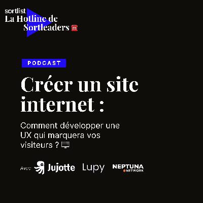 #16 Créer un site Internet : Comment développer une UX qui marquera vos visiteurs ? - Avec Jujotte, Lupy, et Neptuna Network