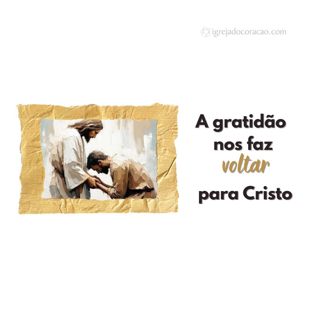 A gratidão nos faz voltar para Cristo - Refletir Online A gratidão nos faz voltar para Cristo - Refletir Online