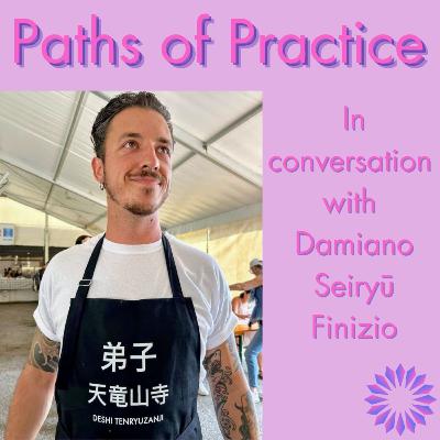 Paths of Practice with Damiano Seiryū Finizio