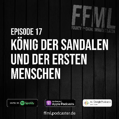 Ep 17 - König der Sandalen und der Ersten Menschen Ep 17 - König der Sandalen und der Ersten Menschen