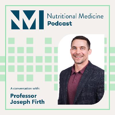 Professor Joseph Firth: Improving Mental Health Outcomes with Nutrition and Lifestyle Medicine