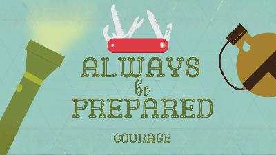 Always Be Prepared | Courage Always Be Prepared | Courage