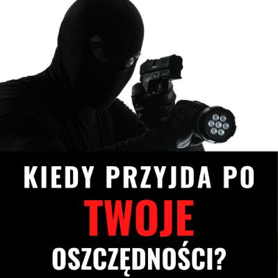 #3 Kiedy przyjdą po Twoje oszczędności?