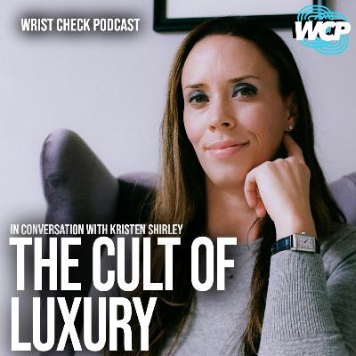 The Cult Of Luxury w/ Kristen Shirley | Wrist Check Podcast #88 The Cult Of Luxury w/ Kristen Shirley | Wrist Check Podcast #88