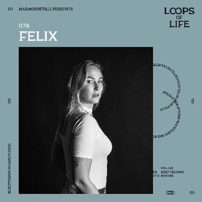 LOOPS OF LIFE #078 - FELIX LOOPS OF LIFE #078 - FELIX