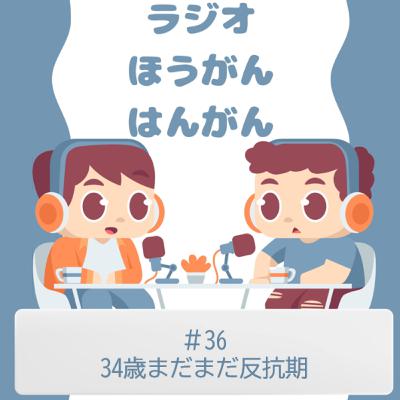＃36　34歳まだまだ反抗期