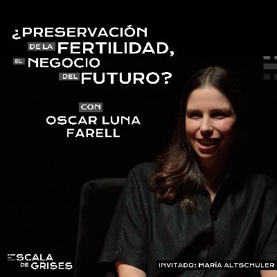 Emprender en una clínica de Fertilid4d con María Altschuler - EDG con Oscar Luna Farell | Ep.11