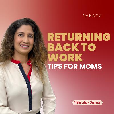 #34 Back To Work Tips For Moms - How To Return To Work After Maternity Leave | Niloufer Jamal #34 Back To Work Tips For Moms - How To Return To Work After Maternity Leave | Niloufer Jamal
