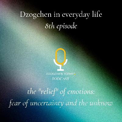 Dzogchen and the "relief" of emotions on a daily basis (8) - fear of uncertainty and the unknow Dzogchen and the "relief" of emotions on a daily basis (8) - fear of uncertainty and the unknow