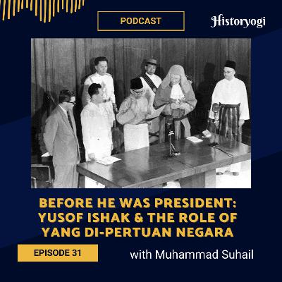 #31 - Before he was President: Yusof Ishak & the role of Yang di-Pertuan Negara