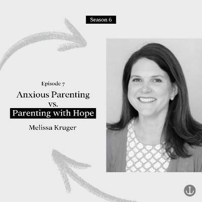 Anxious Parenting vs. Parenting with Hope - Melissa Kruger