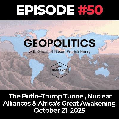 Geopolitics with Ghost Ep. 50: The Putin–Trump Tunnel, Nuclear Alliances & Africa’s Great Awakening - October 21, 2025
