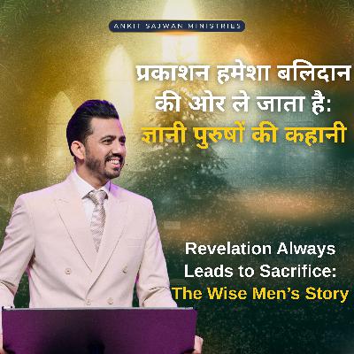 Revelation Always Leads to Sacrifice: The Wise Men’s Story | प्रकाशन हमेशा बलिदान की ओर ले जाता है: ज्ञानी पुरुषों की कहानी | Apostle Ankit Sajwan Revelation Always Leads to Sacrifice: The Wise Men’s Story | प्रकाशन हमेशा बलिदान की ओर ले जाता है: ज्ञानी पुरुषों की कहानी | Apostle Ankit Sajwan