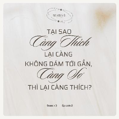 (Season 3) #2 - Tại sao càng thích lại càng không dám tới gần, càng sợ thì lại càng thích?
