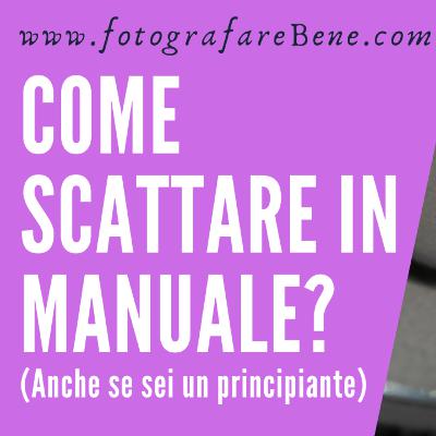 Come scattare foto in manuale anche se sei un principiante - www.fotografarebene.com