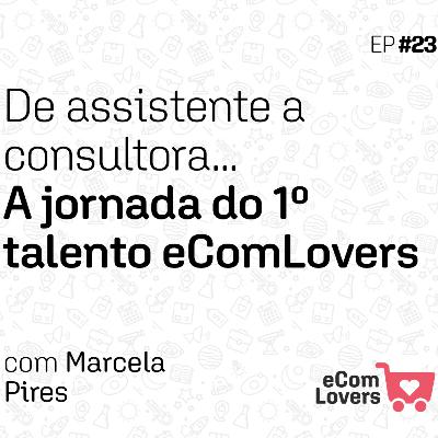 De assistente a consultora, a jornada do 1º Talento eComLovers | Papo com Talentos - Podcast #23 De assistente a consultora, a jornada do 1º Talento eComLovers | Papo com Talentos - Podcast #23