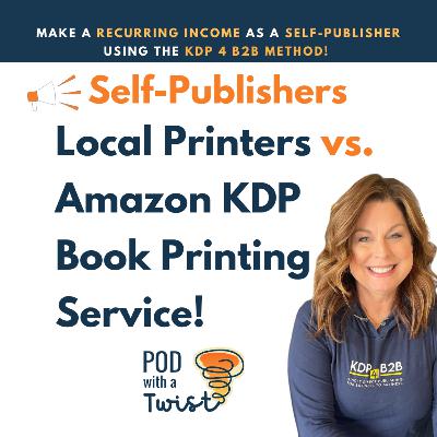 #69: Self-Publishers: Local Printers vs. Amazon Book Printing Service: Find What is Best for Your KDP 4 B2B Business Clients!
