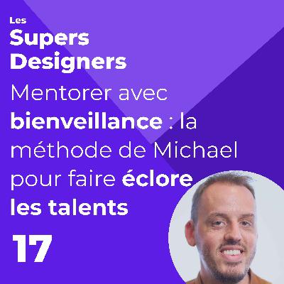 #17 - Mentorer avec bienveillance : la méthode de Michael pour faire éclore les talents (Michael Descharles, Lead UX)