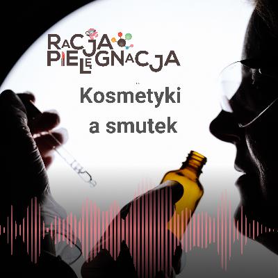 Kosmetyki a smutek - czy kosmetyki i ich składniki mogą poprawiać nastrój?