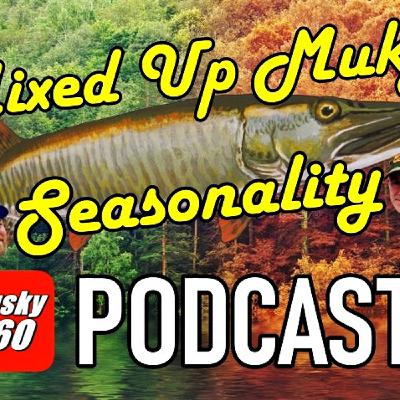 302: Mixed Up Musky Seasonality 302: Mixed Up Musky Seasonality