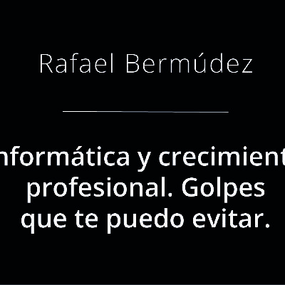 Informática y crecimiento profesional. Golpes que te puedo evitar - Rafael Bermúdez Informática y crecimiento profesional. Golpes que te puedo evitar - Rafael Bermúdez