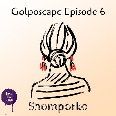 Golposcape Episode 6 : Shomporko