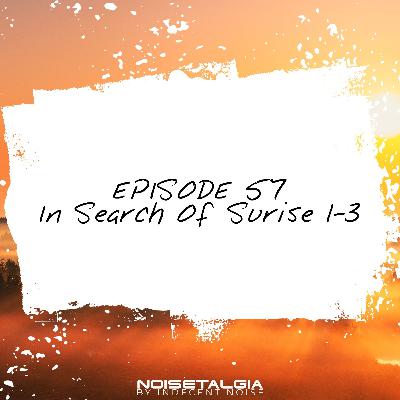 Noisetalgia Podcast 057: In Search Of Sunrise 1-3 Noisetalgia Podcast 057: In Search Of Sunrise 1-3
