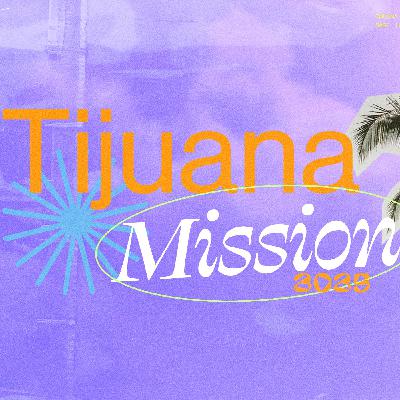 Tijuana Mission Recap