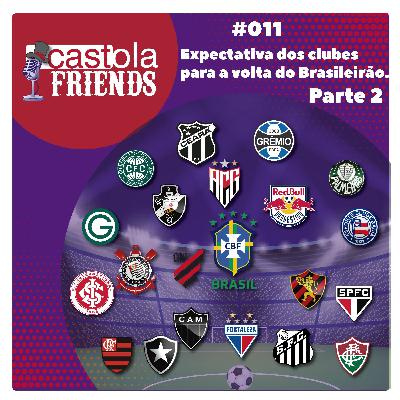 Castola Friends #011 - Expectativa dos clubes para a volta do Brasileirão - Parte 2