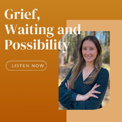 Episode 3: Grief, Waiting and Possibility with Erin Canino