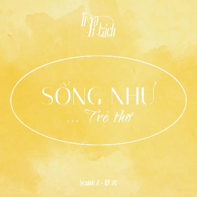 (Season 2) #20 – Sống như ... trẻ thơ