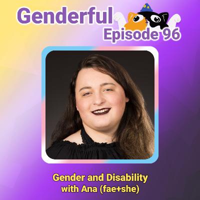 Genderful E96: Gender and Disability with Ana (fae+she)